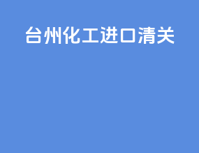 台州化工进口清关
