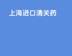 上海进口清关药
