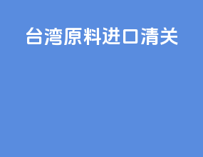 台湾原料进口清关
