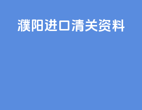 濮阳进口清关资料