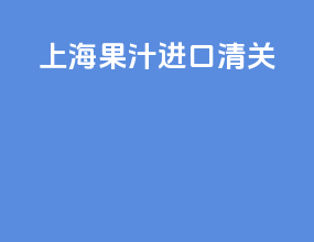 上海果汁进口清关