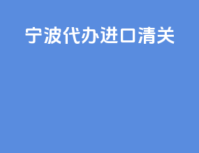宁波代办进口清关