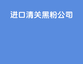 进口清关黑粉公司