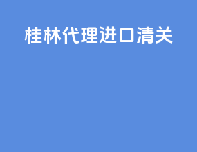 桂林代理进口清关