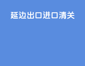 延边出口进口清关