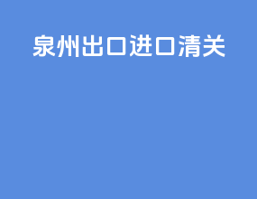 泉州出口进口清关