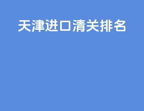 天津进口清关排名