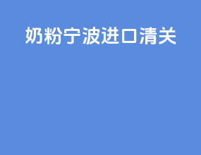 奶粉宁波进口清关