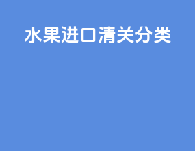 水果进口清关分类