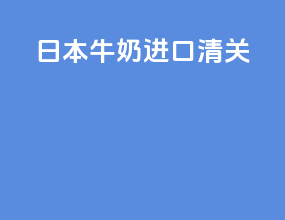 日本牛奶进口清关