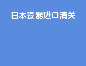 日本瓷器进口清关
