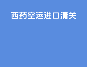 西药空运进口清关