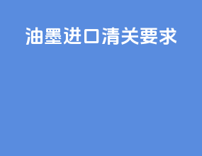 油墨进口清关要求
