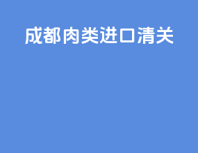 成都肉类进口清关