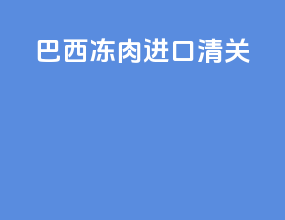 巴西冻肉进口清关