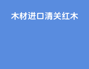 木材进口清关红木