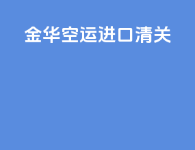 金华空运进口清关