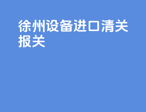 徐州设备进口清关报关