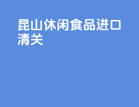 昆山休闲食品进口清关