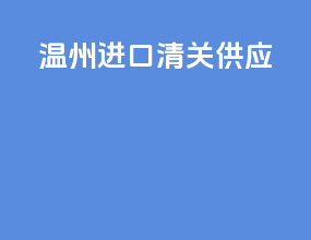 温州进口清关供应