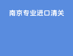 南京专业进口清关