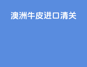 澳洲牛皮进口清关