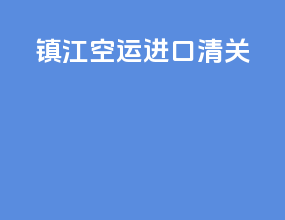 镇江空运进口清关
