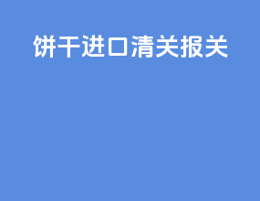 饼干进口清关报关