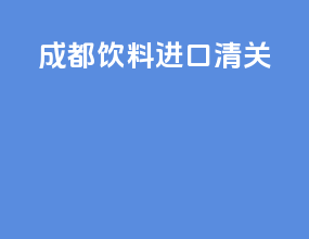 成都饮料进口清关