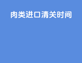肉类进口清关时间