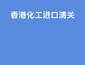 香港化工进口清关