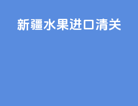 新疆水果进口清关