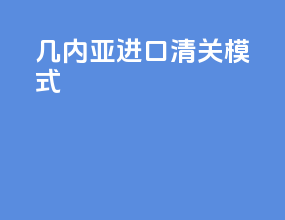 几内亚进口清关模式