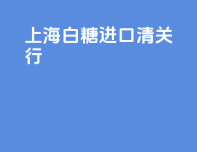上海白糖进口清关行