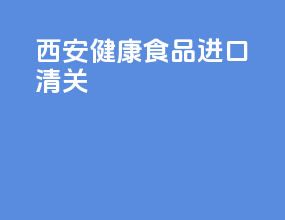 西安健康食品进口清关