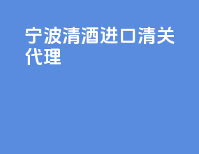 宁波清酒进口清关代理
