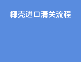 椰糠进口清关流程