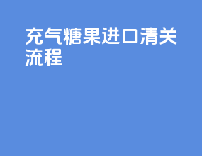 充气糖果进口清关流程