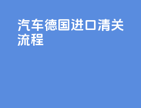 汽车德国进口清关流程