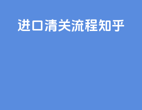 进口清关流程知乎