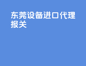 东莞设备进口代理报关