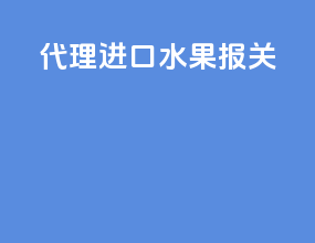 代理进口水果报关