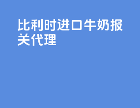 比利时进口牛奶报关代理