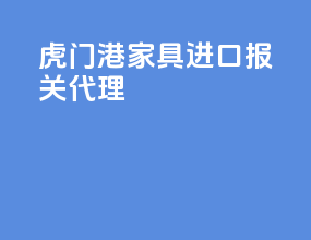 虎门港家具进口报关代理