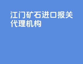 江门矿石进口报关代理机构