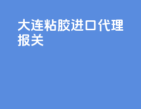 大连粘胶进口代理报关