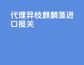 代理异枝麒麟藻进口报关