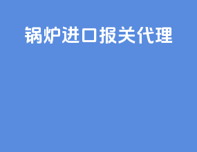 锅炉进口报关代理