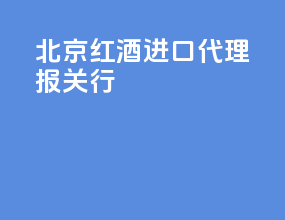 北京红酒进口代理报关行