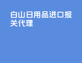 白山日用品进口报关代理